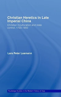 Christian Heretics Late Imperial China: Inculturation and State Control, 1720-1850