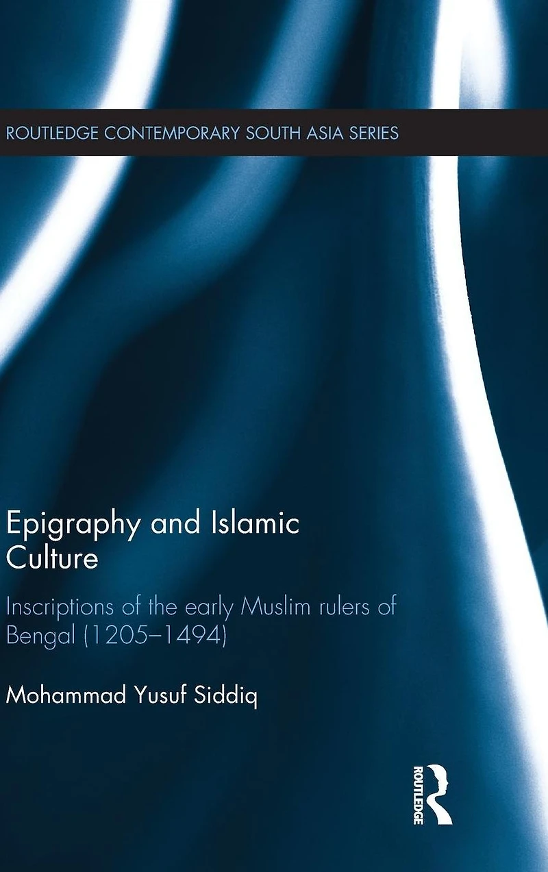 Epigraphy and Islamic Culture: Inscriptions of the Early Muslim Rulers Bengal (1205-1494)