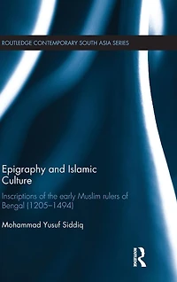 Epigraphy and Islamic Culture: Inscriptions of the Early Muslim Rulers Bengal (1205-1494)