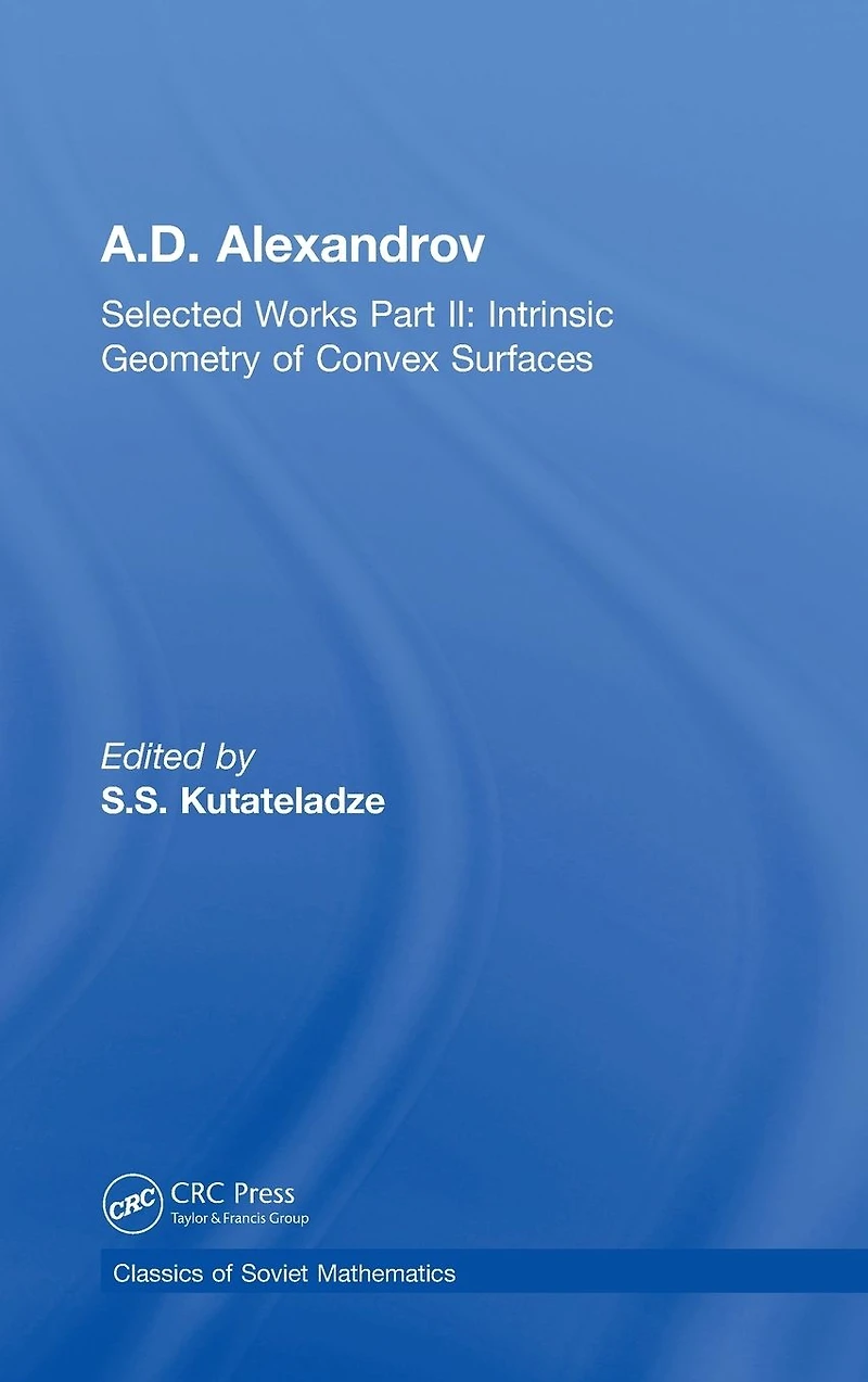 A.D. Alexandrov: Selected Works Part II: Intrinsic Geometry of Convex Surfaces