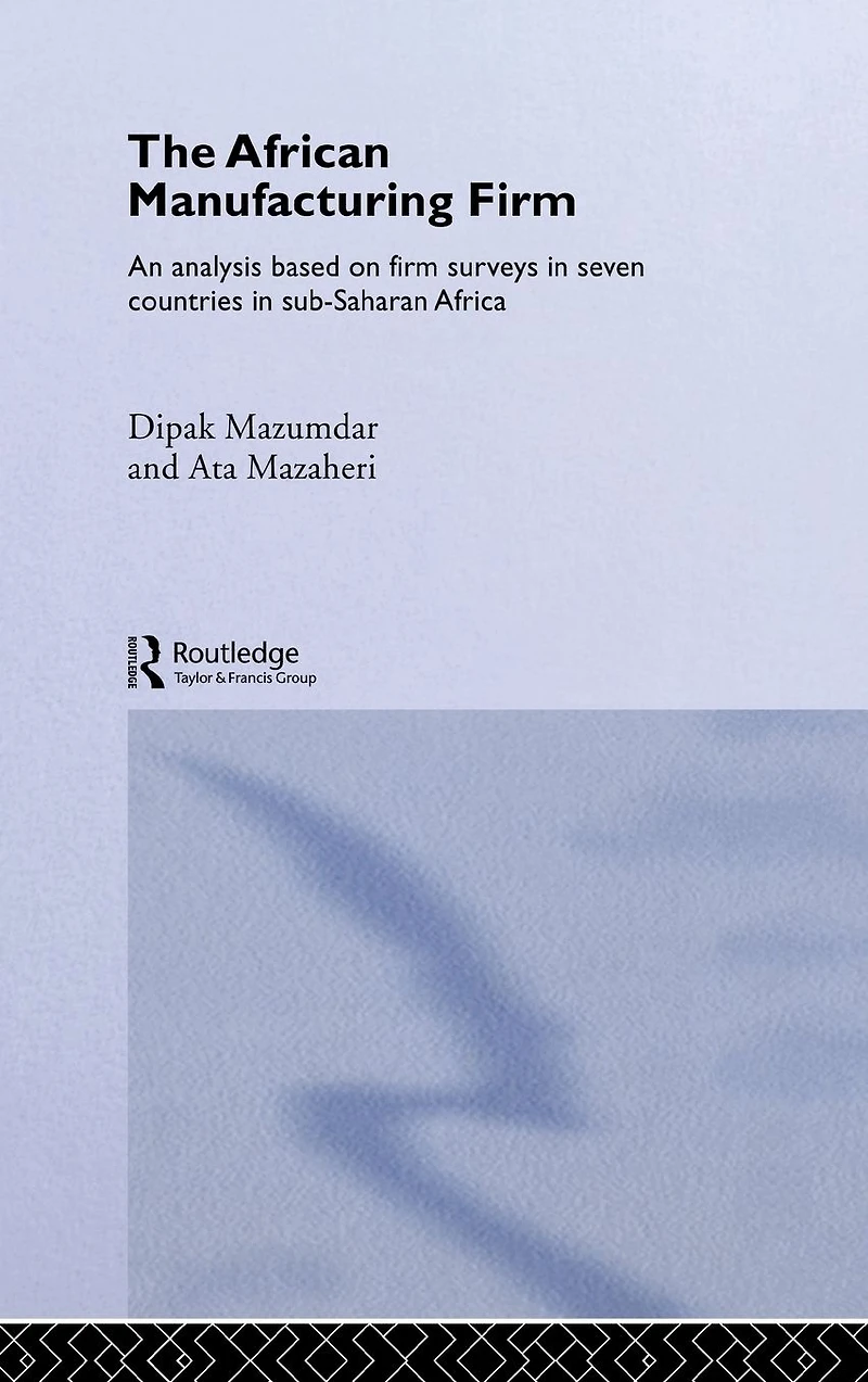 The African Manufacturing Firm: An Analysis Based on Firm Studies Sub-Saharan Africa