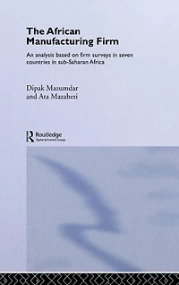The African Manufacturing Firm: An Analysis Based on Firm Studies Sub-Saharan Africa