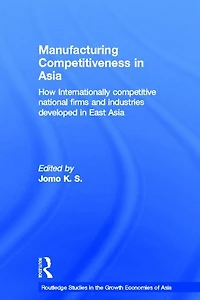 Manufacturing Competitiveness Asia: How Internationally Competitive National Firms and Industries Developed East Asia