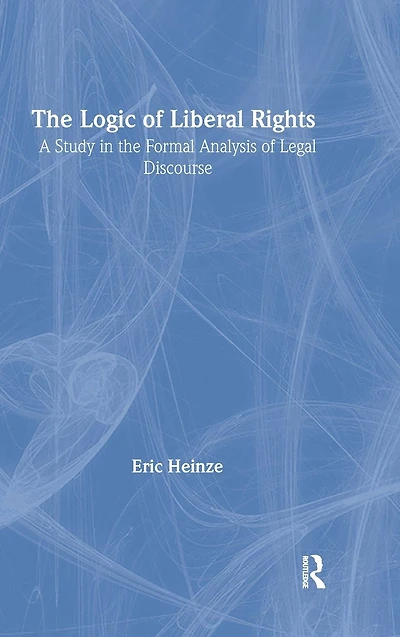 The Logic of Liberal Rights: A Study in the Formal Analysis of Legal Discourse