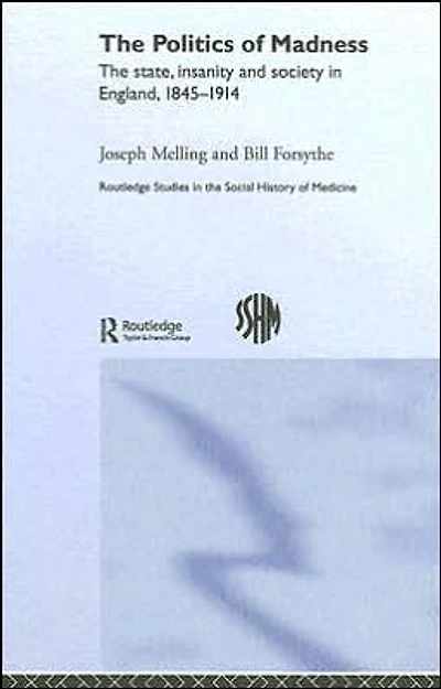The Politics of Madness: State, Insanity and Society England, 1845-1914