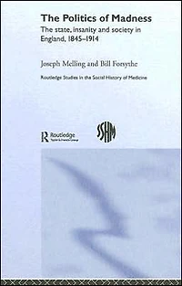 The Politics of Madness: State, Insanity and Society England, 1845-1914