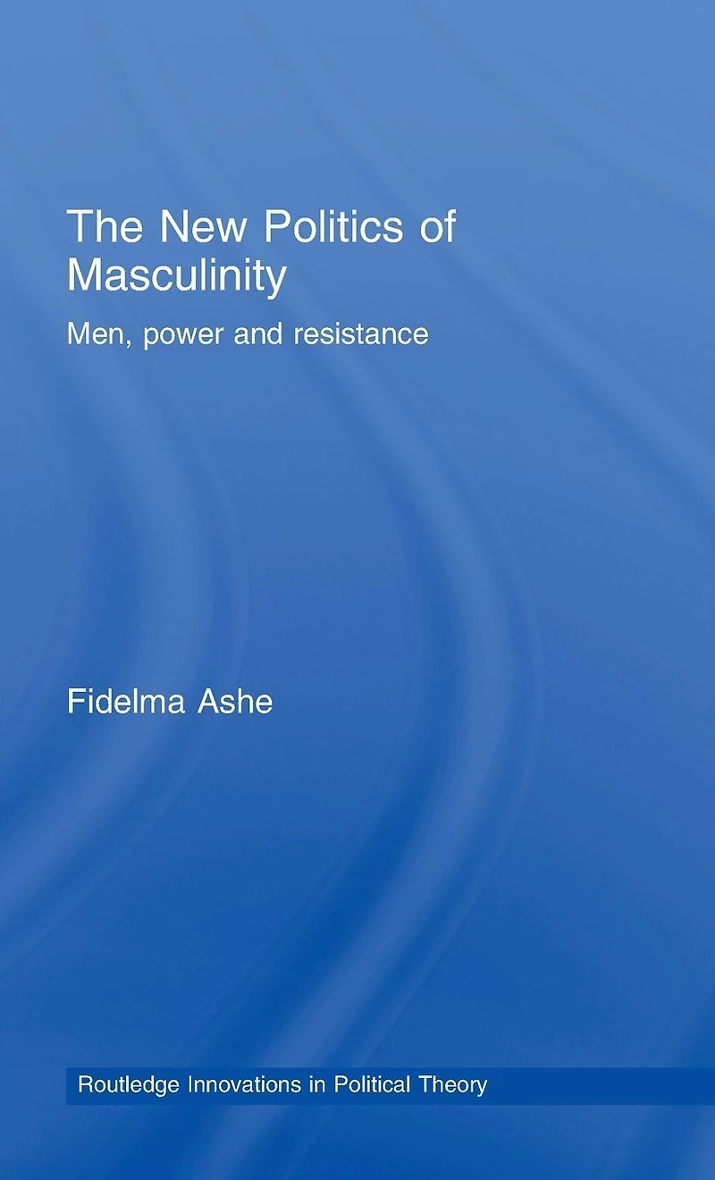The New Politics of Masculinity: Men, Power and Resistance
