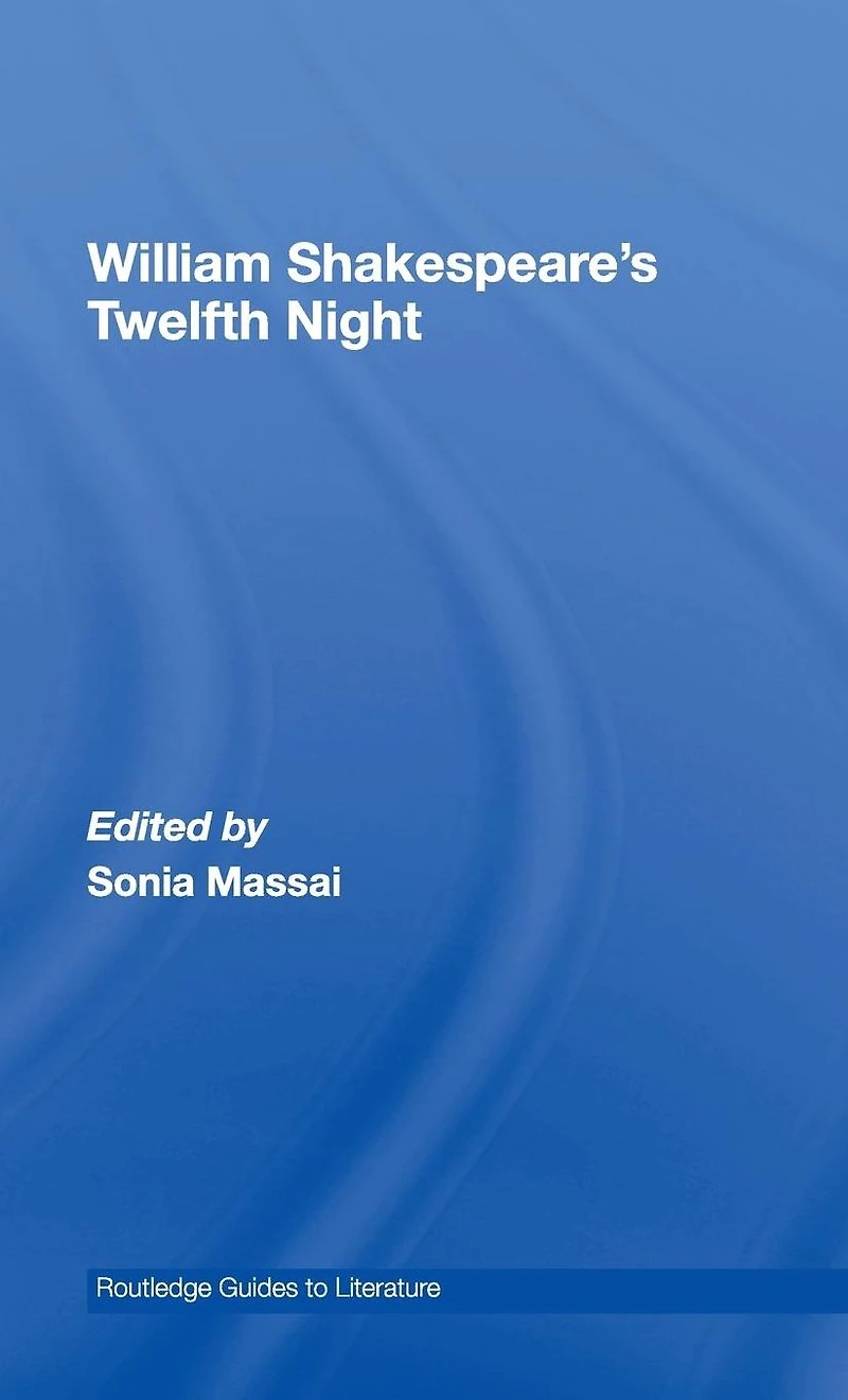 William Shakespeare's Twelfth Night: A Routledge Study Guide and Sourcebook