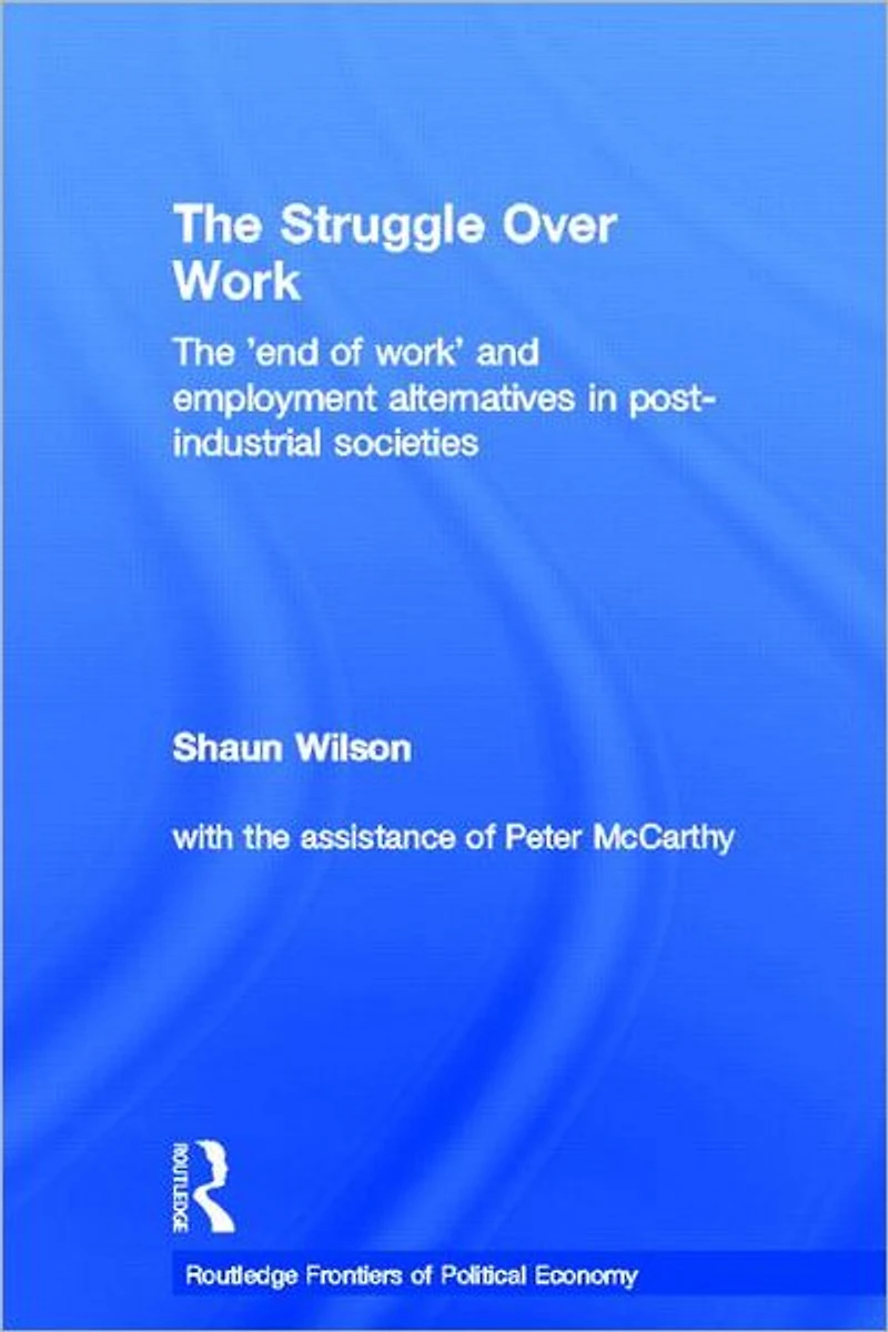 The Struggle Over Work: 'End of Work' and Employment Alternatives Post-Industrial Societies