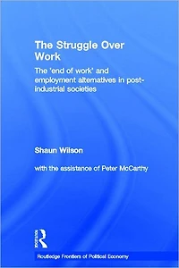 The Struggle Over Work: 'End of Work' and Employment Alternatives Post-Industrial Societies