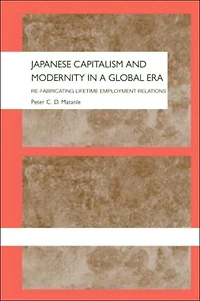 Japanese Capitalism and Modernity a Global Era: Refabricating Lifetime Employment Relations