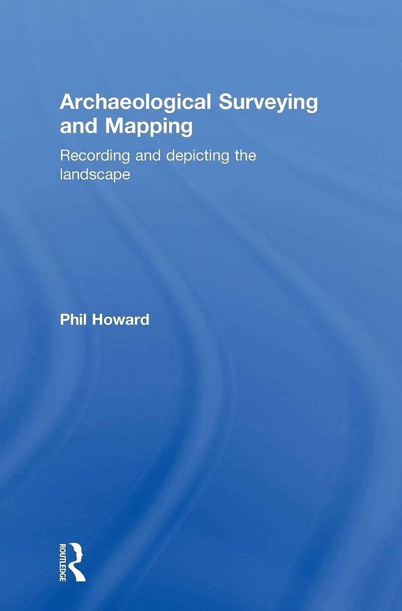 Archaeological Surveying and Mapping: Recording Depicting the Landscape