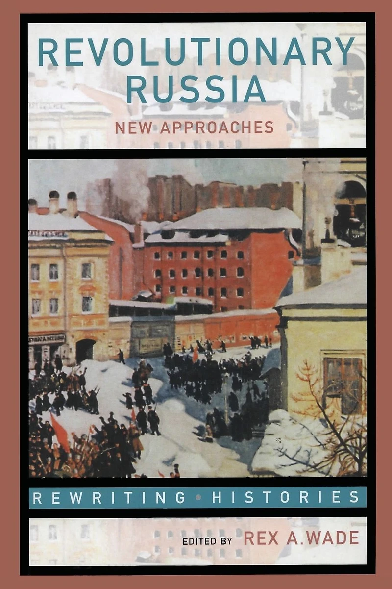 Revolutionary Russia: New Approaches to the Russian Revolution of 1917