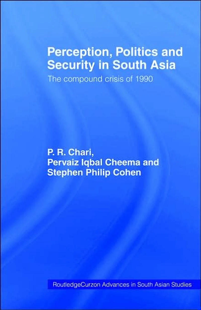 Perception, Politics and Security South Asia: The Compound Crisis of 1990