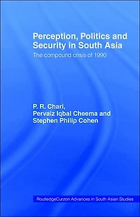 Perception, Politics and Security South Asia: The Compound Crisis of 1990