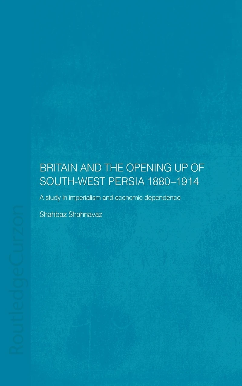 Britain and South-West Persia 1880-1914: A Study Imperialism Economic Dependence