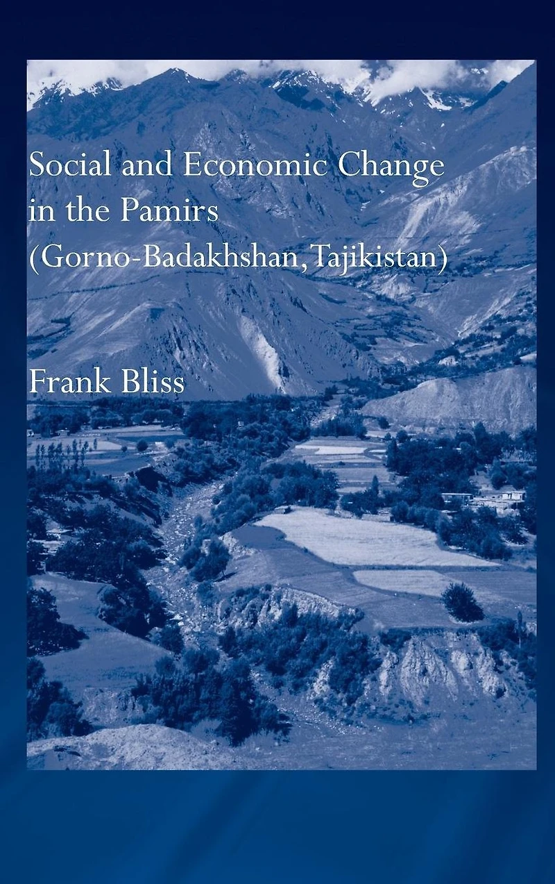 Social and Economic Change the Pamirs (Gorno-Badakhshan, Tajikistan): Translated from German by Nicola Pacult Sonia Guss with support of Tim Sharp