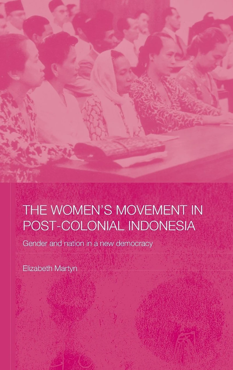 The Women's Movement Postcolonial Indonesia: Gender and Nation a New Democracy