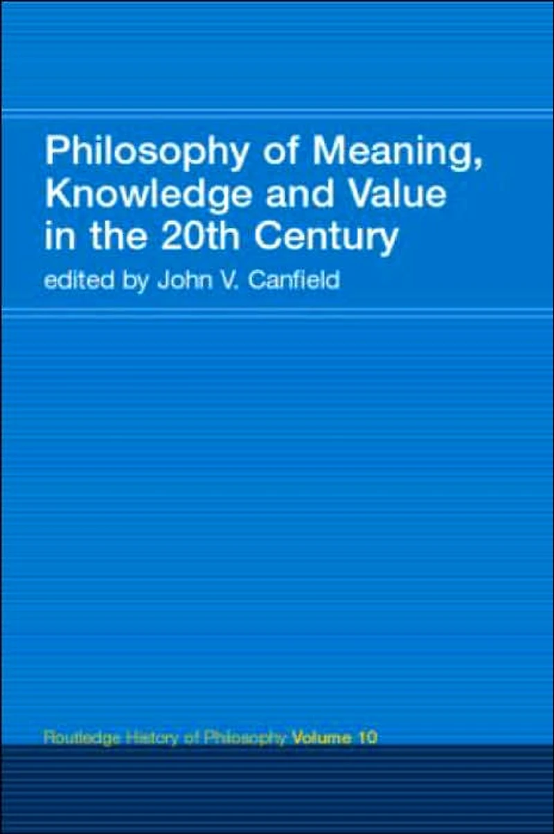 Philosophy of Meaning, Knowledge and Value the 20th Century: Routledge History Volume 10