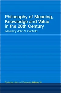 Philosophy of Meaning, Knowledge and Value the 20th Century: Routledge History Volume 10