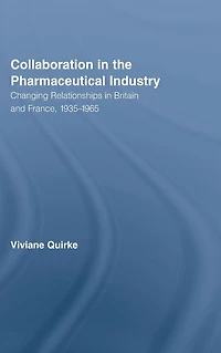 Collaboration the Pharmaceutical Industry: Changing Relationships Britain and France, 1935-1965
