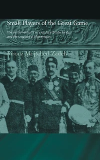 the Small Players of Great Game: Settlement Iran's Eastern Borderlands and Creation Afghanistan
