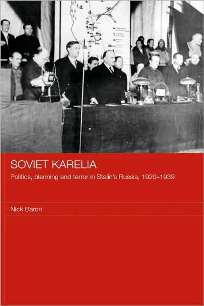 Soviet Karelia: Politics, Planning and Terror Stalin's Russia, 1920-1939