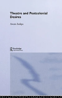 Theatre and Postcolonial Desires