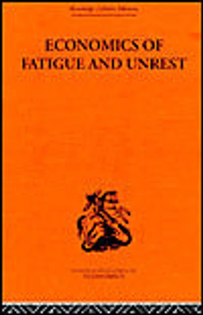 Economics of Fatigue and Unrest the Efficiency Labour English American Industry