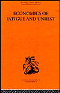 Economics of Fatigue and Unrest the Efficiency Labour English American Industry