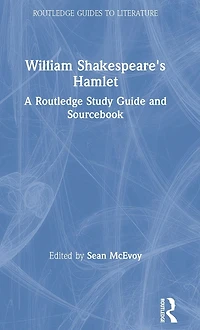 William Shakespeare's Hamlet: A Routledge Study Guide and Sourcebook