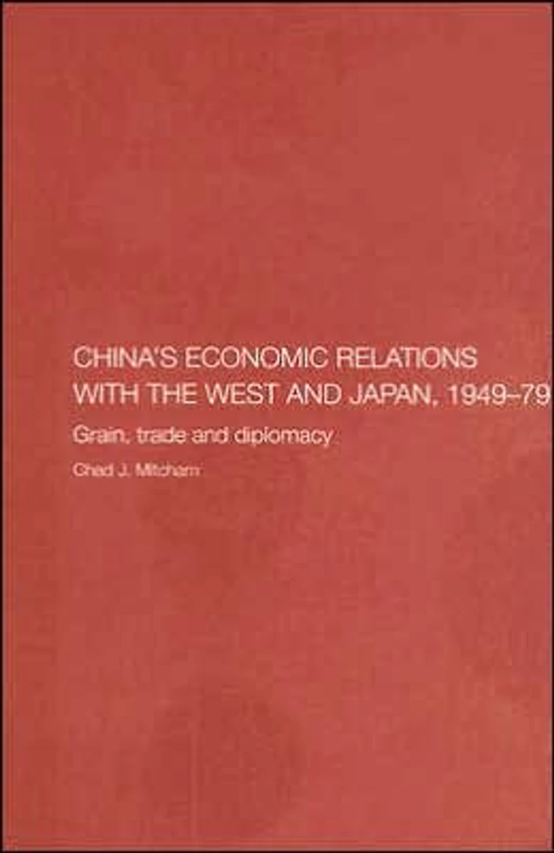 China's Economic Relations with the West and Japan, 1949-1979: Grain, Trade Diplomacy