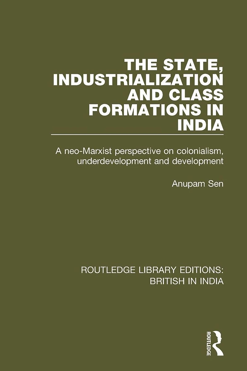 The State, Industrialization and Class Formations India: A Neo-Marxist Perspective on Colonialism, Underdevelopment Development