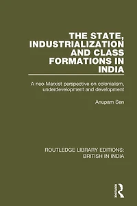 The State, Industrialization and Class Formations India: A Neo-Marxist Perspective on Colonialism, Underdevelopment Development