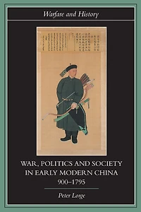 War, Politics and Society Early Modern China, 900-1795