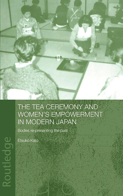 the Tea Ceremony and Women's Empowerment Modern Japan: Bodies Re-Presenting Past