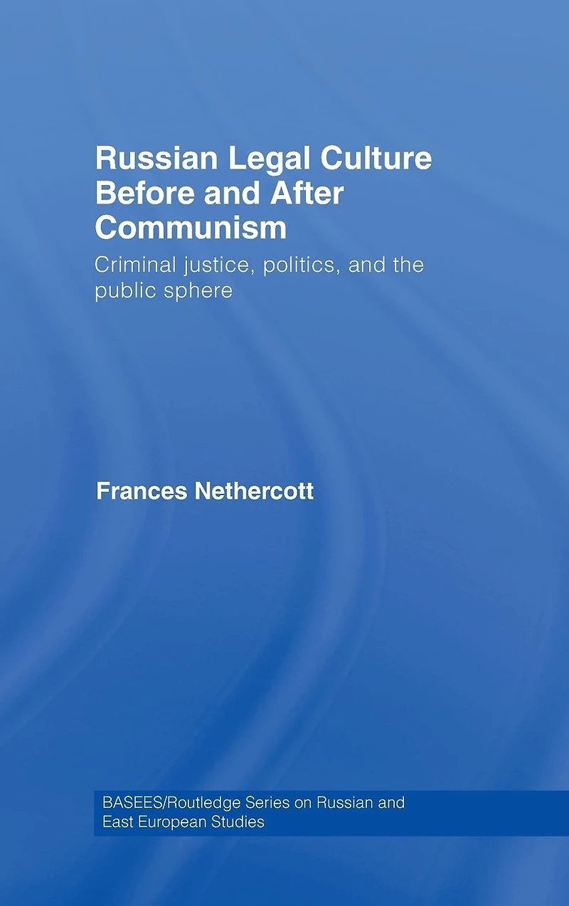 Russian Legal Culture Before and After Communism: Criminal Justice, Politics the Public Sphere