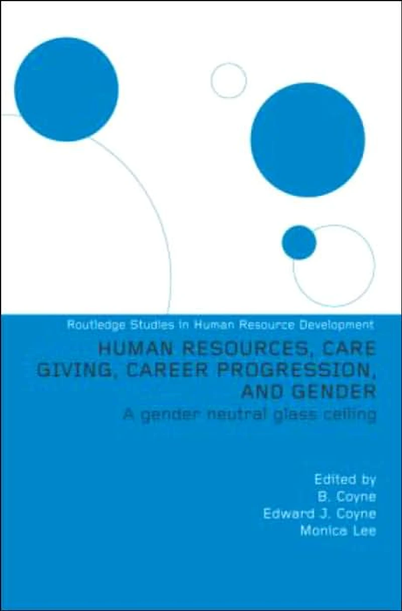 Human Resources, Care Giving, Career Progression and Gender: A Gender Neutral Glass Ceiling