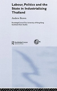 Labour, Politics and the State Industrialising Thailand