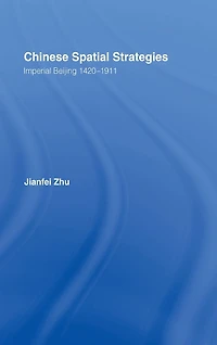 Chinese Spatial Strategies: Imperial Beijing, 1420-1911