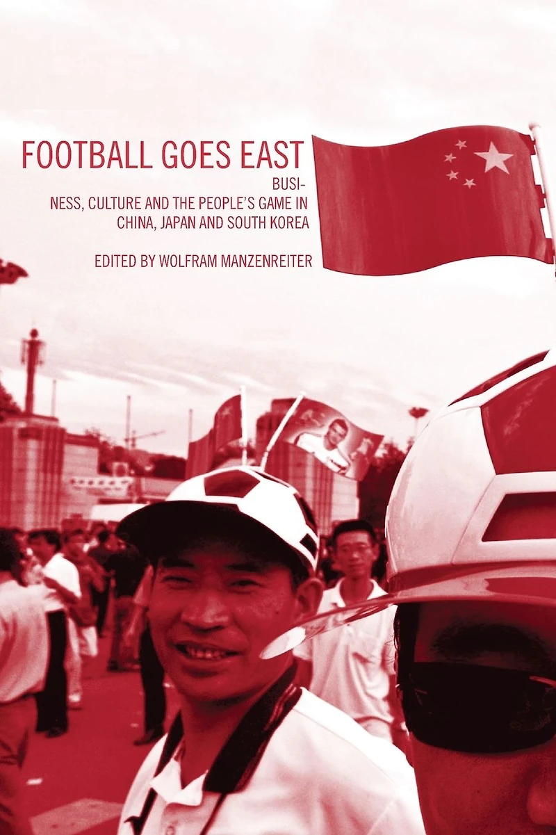 Football Goes East: Business, Culture and the People's Game East Asia