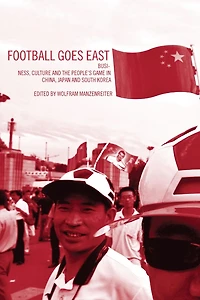 Football Goes East: Business, Culture and the People's Game East Asia