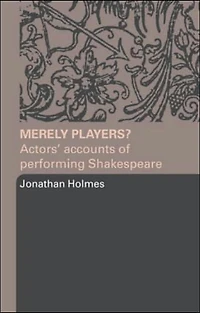 Merely Players?: Actors' Accounts of Performing Shakespeare