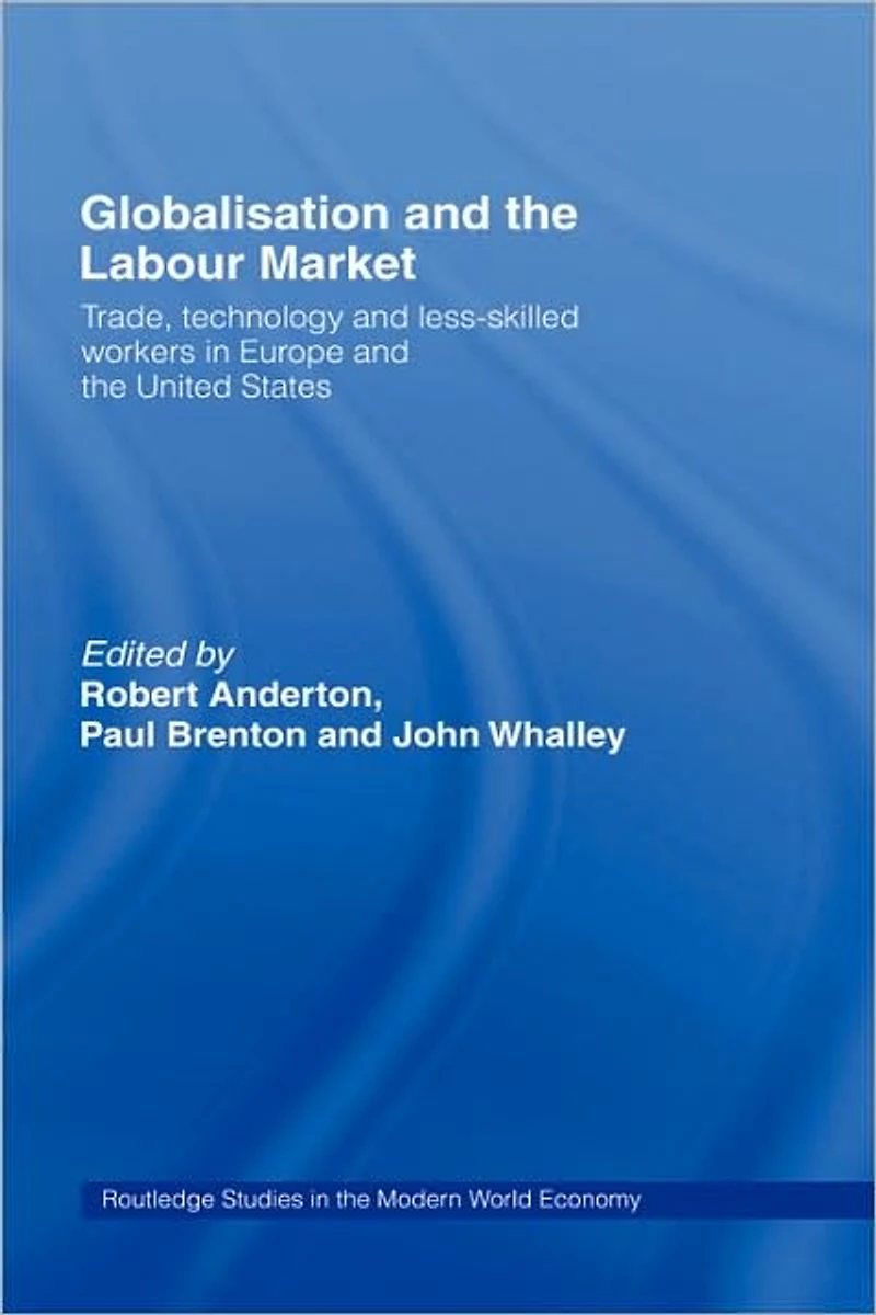 Globalisation and the Labour Market: Trade, Technology Less Skilled Workers Europe United States
