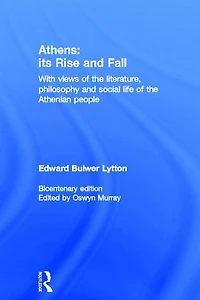 Athens: Its Rise and Fall: With Views of the Literature, Philosophy, Social Life Athenian People