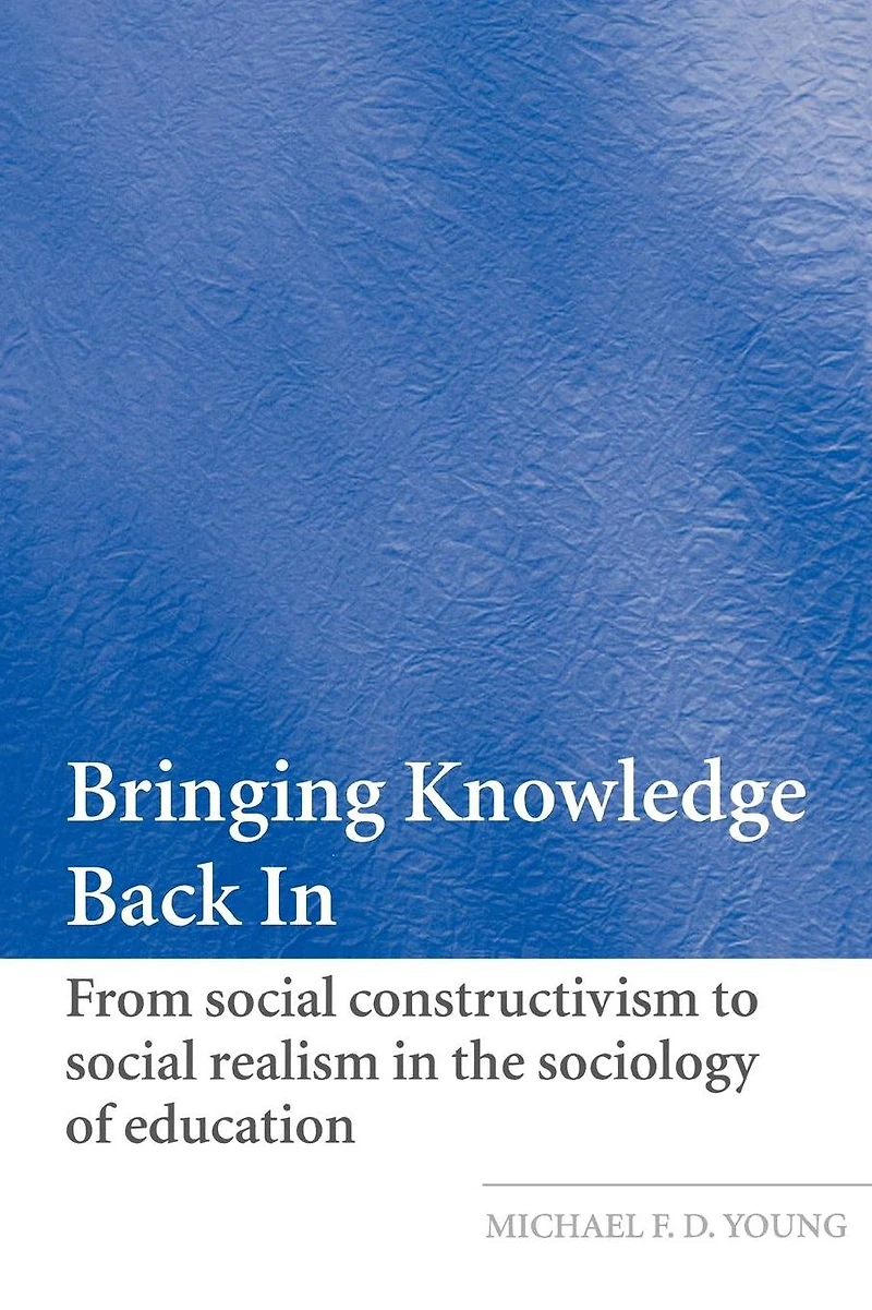 Bringing Knowledge Back In: From Social Constructivism to Realism the Sociology of Education