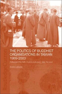 the Politics of Buddhist Organizations Taiwan, 1989-2003: Safeguard Faith, Build a Pure Land, Help Poor