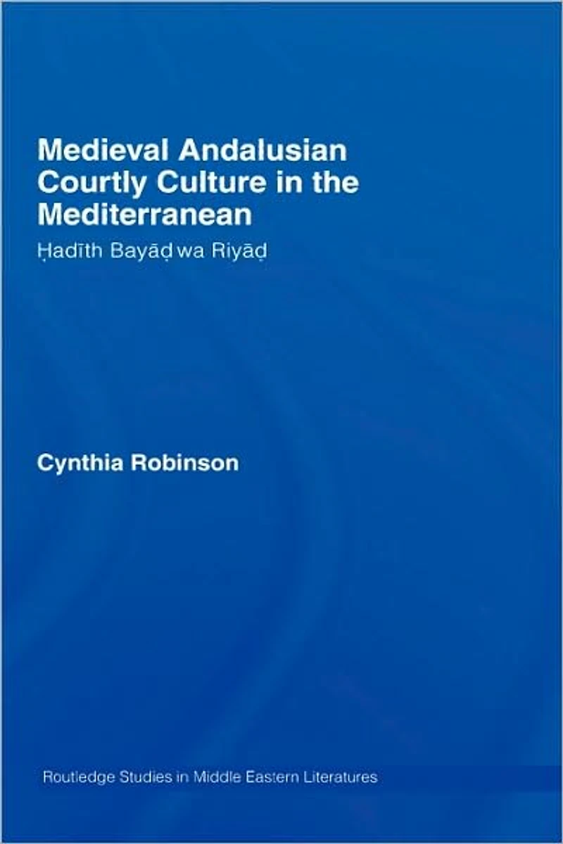 Medieval Andalusian Courtly Culture the Mediterranean: Hadîth Bayâd wa Riyâd