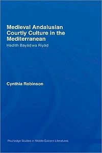 Medieval Andalusian Courtly Culture the Mediterranean: Hadîth Bayâd wa Riyâd