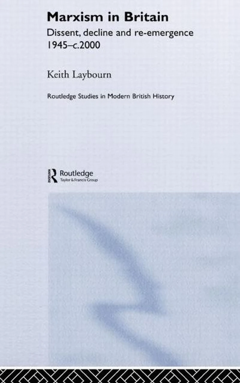 Marxism Britain: Dissent, Decline and Re-emergence 1945-c.2000